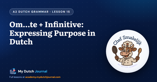 Om…te + Infinitive: Expressing Purpose in Dutch — A2 Dutch Grammar Course, Lesson 15 | My Dutch Journal