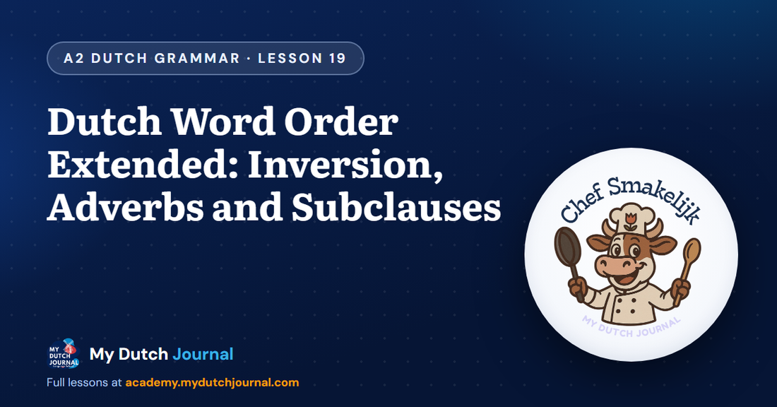 Dutch Word Order Extended: Inversion, Adverbs and Subclauses — A2 Dutch Grammar Course, Lesson 19 | My Dutch Journal