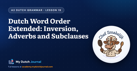 Dutch Word Order Extended: Inversion, Adverbs and Subclauses — A2 Dutch Grammar Course, Lesson 19 | My Dutch Journal