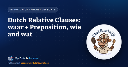 Dutch Relative Clauses: waar + Preposition, wie and wat — B1 Dutch Grammar Course, Lesson 2 | My Dutch Journal