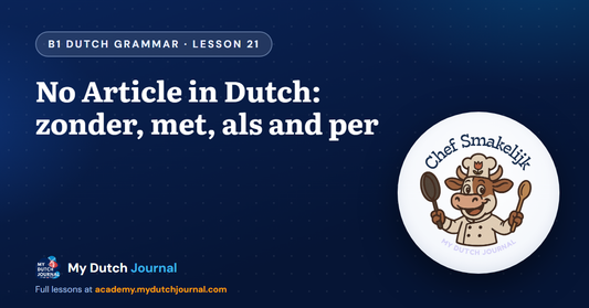 No Article in Dutch: zonder, met, als and per — B1 Dutch Grammar Course, Lesson 21 | My Dutch Journal