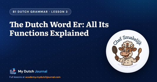The Dutch Word Er: All Its Functions Explained — B1 Dutch Grammar Course, Lesson 3 | My Dutch Journal