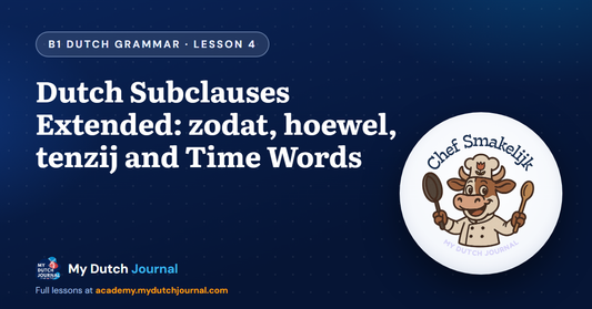 Dutch Subclauses Extended: zodat, hoewel, tenzij and Time Words — B1 Dutch Grammar Course, Lesson 4 | My Dutch Journal